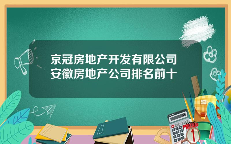 京冠房地产开发有限公司 安徽房地产公司排名前十